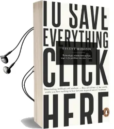 To Save Everything, Click Here: Technology, Solutionism, and the Urge to fix Problems That Don'T Exist Audiobook download free by Evgeny Morozov