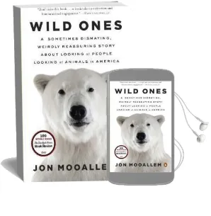 Wild Ones: A Sometimes Dismaying, Weirdly Reassuring Story About Looking at People Looking at Animals in America Audiobook download free by Jon Mooallem