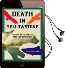 Death in Yellowstone: Accidents and Foolhardiness in the First National Park Audiobook download free by Lee H. Whittlesey