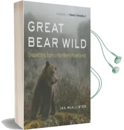 Great Bear Wild: Dispatches From a Northern Rainforest Audiobook download free by Professor Of Political Science Ian Mcallister