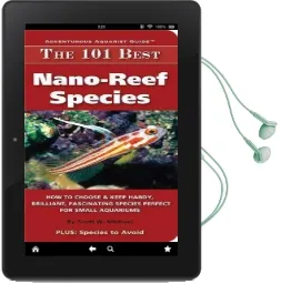 The 101 Best Nano-Reef Species: How to Choose & Keep Hardy, Brilliant, Fascinating Species That Will Thrive in Your Small Aquarium Audiobook download free by Scott W Michael