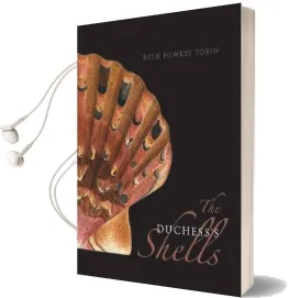The Duchess'S Shells: Natural History Collecting in the age of Cook'S Voyages Audiobook download free by Dr. Beth Fowkes Tobin