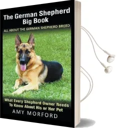 The German Shepherd big Book: All About the German Shepherd Breed: What Every Shepherd Owner Needs to Know About his or her pet Audiobook download free by Amy Morford