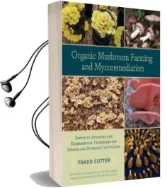 Organic Mushroom Farming and Mycoremediation: Simple to Advanced and Experimental Techniques for Indoor and Outdoor Cultivation Audiobook download free by Tradd Cotter