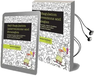 Self-Regulation Interventions and Strategies: Keeping the Body, Mind and Emotions on Task in Children With Autism, Adhd or Sensory Disorders Audiobook download free by Teresa Garland