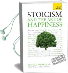 Stoicism and the art of Happiness: Practical Wisdom for Everyday Life: Embrace Perseverance, Strength and Happiness With Stoic Philosophy Audiobook download free by Donald Robertson