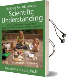 Building Foundations of Scientific Understanding: A Science Curriculum for k-8 and Older Beginning Science Learners, 2nd ed. Vol. i, Grades k-2 Audiobook download free by Bernard J Nebel Phd