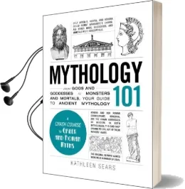 Mythology 101: From Gods and Goddesses to Monsters and Mortals, Your Guide to Ancient Mythology Audiobook download free by Kathleen Sears