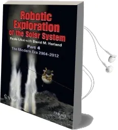 Robotic Exploration of the Solar System: Part 4: The Modern era 2004 -2013 Audiobook download free by Paolo Ulivi