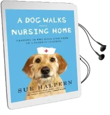 A dog Walks Into a Nursing Home: Lessons in the Good Life From an Unlikely Teacher Audiobook download free by Sue Halpern