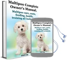 Maltipoo Complete Owner'S Manual. Maltipoos Facts and Information. Maltipoo Care, Costs, Feeding, Health, Training all Included. Audiobook download free by Elliott Lang