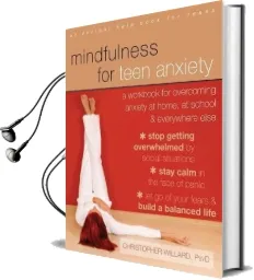 Mindfulness for Teen Anxiety: A Workbook for Overcoming Anxiety at Home, at School, and Everywhere Else Audiobook download free by Christopher Willard