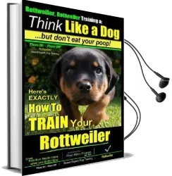 Rottweiler, Rottweiler Training a: Think Like a Dog, but Don'T eat Yuor Poop!: Here'S Exactly how to Train Your Rottweiler Audiobook download free by Mr Paul Allen Pearce