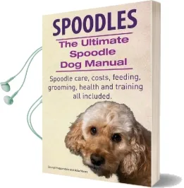 Spoodles. the Ultimate Spoodle dog Manual. Spoodle Care, Costs, Feeding, Grooming, Health and Training all Included. Audiobook download free by George Hoppendale