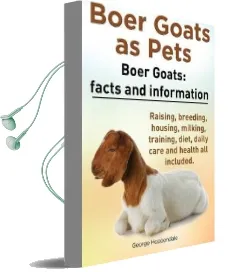 Boer Goats as Pets. Boer Goats: Facts and Information. Raising, Breeding, Housing, Milking, Training, Diet, Daily Care and Health all Included. Audiobook download free by George Hoppendale