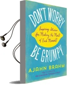 Don'T Worry, be Grumpy: Inspiring Stories for Making the Most of Each Moment Audiobook download free by Ajahn Brahm