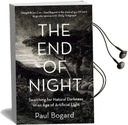 The end of Night: Searching for Natural Darkness in an age of Artificial Light Audiobook download free by Paul Bogard