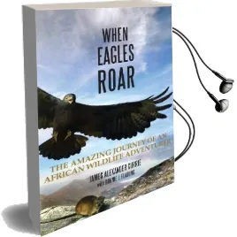 When Eagles Roar: The Amazing Journey of an African Wildlife Adventurer Audiobook download free by James Alexander Currie