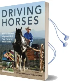 Driving Horses: How to Harness, Align, and Hitch Your Horse for Work or Play Audiobook download free by Steve Bowers