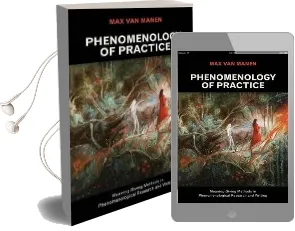 Phenomenology of Practice: Meaning-Giving Methods in Phenomenological Research and Writing Audiobook download free by Max Van Manen