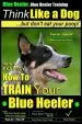 Audiobook Blue Heeler, Blue Heeler Training, Think Like a Dog, but Don'T eat Your Poop!: 'Paws on Paws Off' Blue Heeler Breed Expert dog Training. Here'S Exactly how to Train Your Blue Heeler author Mr Paul Allen Pearce
