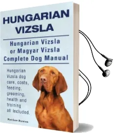 Hungarian Vizsla. Hungarian Vizsla or Magyar Vizsla Complete dog Manual. Hungarian Vizsla dog Care, Costs, Feeding, Grooming, Health and Training all Included. Audiobook download free by Matthew Burston