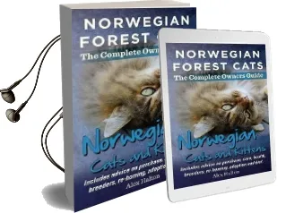 Norwegian Forest Cats and Kittens. Complete Owners Guide. Includes Advice on Purchase, Care, Health, Breeders, Re-Homing, Adoption and Diet. Audiobook download free by Alex Halton