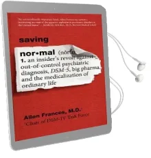 Saving Normal: An Insider'S Revolt Against Out-Of-Control Psychiatric Diagnosis, Dsm-5, big Pharma, and the Medicalization of Ordinary Life Audiobook download free by Allen Frances