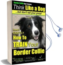 Border Collie dog Training - Think Like a Dog, but Don'T eat Your Poop!: Here'S Exactly how to Train Your Border Collie Audiobook download free by Mr Paul Allen Pearce