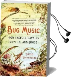 Bug Music: How Insects Gave us Rhythm and Noise Audiobook download free by David Rothenberg