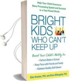 Bright Kids who Can'T Keep up: Help Your Child Overcome Slow Processing Speed and Succeed in a Fast-Paced World Audiobook download free by Ellen Braaten