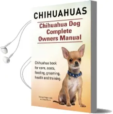 Chihuahuas. Chihuahua dog Complete Owners Manual. Chihuahua Book for Care, Costs, Feeding, Grooming, Health and Training. Audiobook download free by George Hoppendale