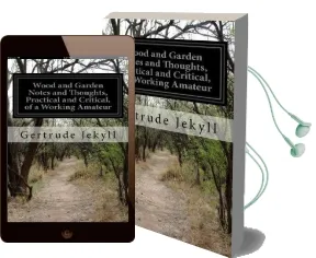 Wood and Garden Notes and Thoughts, Practical and Critical, of a Working Amateur Audiobook download free by Gertrude Jekyll
