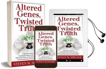 Altered Genes, Twisted Truth: How the Venture to Genetically Engineer our Food has Subverted Science, Corrupted Government, and Systematically Deceived the Public Audiobook download free by Steven M. Druker