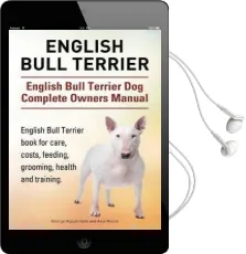 English Bull Terrier. English Bull Terrier dog Complete Owners Manual. English Bull Terrier Book for Care, Costs, Feeding, Grooming, Health and Training. Audiobook download free by George Hoppendale