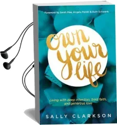 Own Your Life: Living With Deep Intention, Bold Faith, and Generous Love Audiobook download free by Sally Clarkson