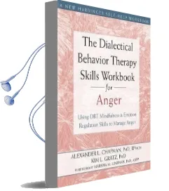The Dialectical Behavior Therapy Skills Workbook for Anger: Using dbt Mindfulness and Emotion Regulation Skills to Manage Anger Audiobook download free by Alexander L. Chapman