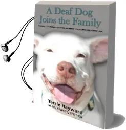 A Deaf dog Joins the Family: Training, Education, and Communication for a Smooth Transition Audiobook download free by Terrie Hayward