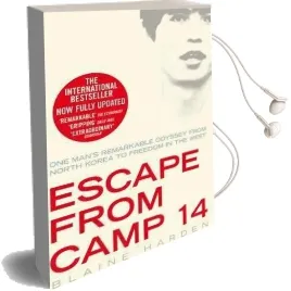Escape From Camp 14: One Man'S Remarkable Odyssey From North Korea to Freedom in the West Audiobook download free by Blaine Harden
