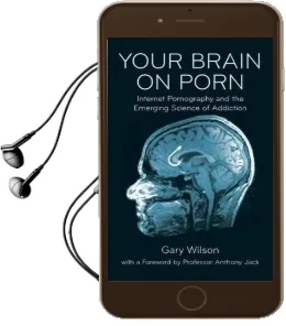 Your Brain on Porn: Internet Pornography and the Emerging Science of Addiction Audiobook download free by Gary Wilson