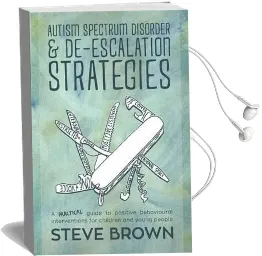 Autism Spectrum Disorder and De-Escalation Strategies: A Practical Guide to Positive Behavioural Interventions for Children and Young People Audiobook download free by Steve Brown