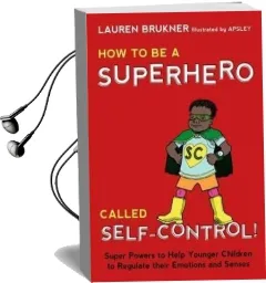How to be a Superhero Called Self-Control!: Super Powers to Help Younger Children to Regulate Their Emotions and Senses Audiobook download free by Lauren Brukner