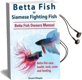 Betta Fish or Siamese Fighting Fish. Betta Fish Owners Manual. Betta Fish Care, Health, Tank, Costs and Feeding. Audiobook download free by Edward Eldington