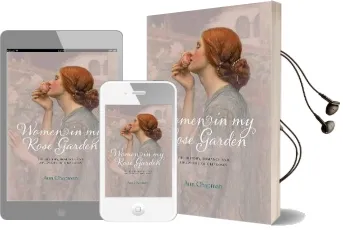 Women in my Rose Garden: The History, Romance and Adventure of old Roses Audiobook download free by Ann Chapman