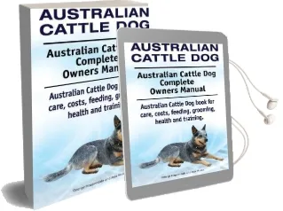 Australian Cattle Dog. Australian Cattle dog Complete Owners Manual. Australian Cattle dog Book for Care, Costs, Feeding, Grooming, Health and Training. Audiobook download free by George Hoppendale