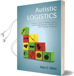 Autistic Logistics: A Parent'S Guide to Tackling Bedtime, Toilet Training, Tantrums, Hitting, and Other Everyday Challenges Audiobook download free by Kate Wilde
