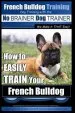 Audiobook French Bulldog Training dog Training With the no Brainer dog Trainer we Make it That Easy!: How to Easily Train Your French Bulldog author Mr Paul Allen Pearce