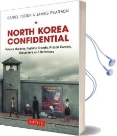 North Korea Confidential: Private Markets, Fashion Trends, Prison Camps, Dissenters and Defectors Audiobook download free by Daniel Tudor