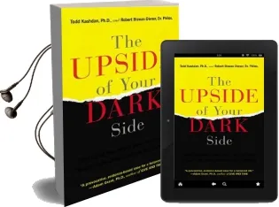 The Upside of Your Dark Side: Why Being Your Whole Self-Not Just Your 'Good' Self-Drives Success and Fulfillment Audiobook download free by Todd Kashdan