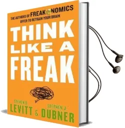 Think Like a Freak: The Authors of Freakonomics Offer to Retrain Your Brain Audiobook download free by Steven D Levitt